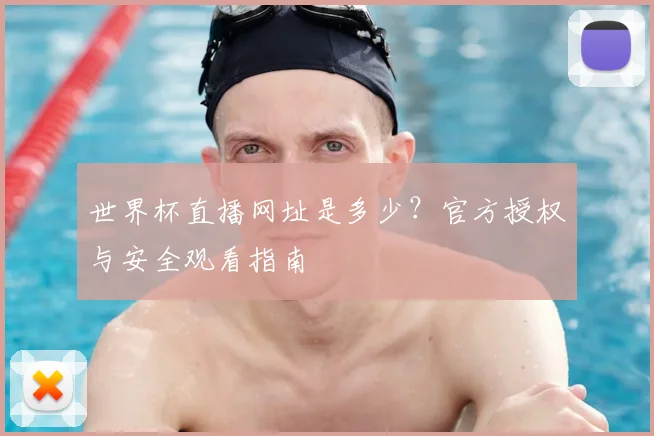 世界杯直播网址是多少？官方授权与安全观看指南