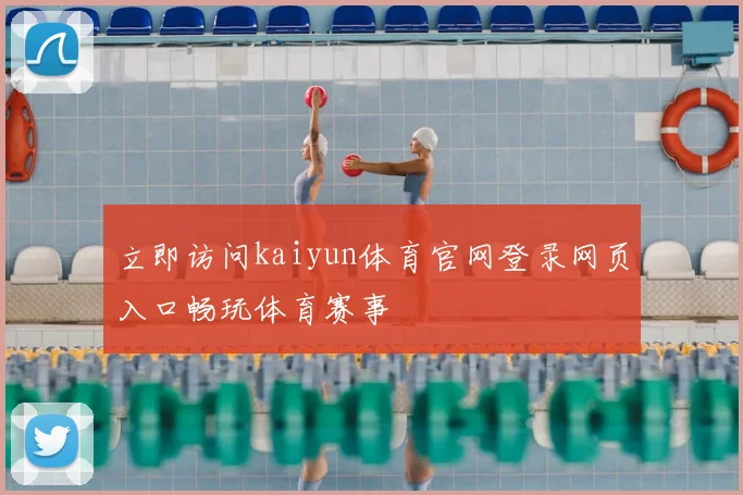立即访问kaiyun体育官网登录网页入口畅玩体育赛事