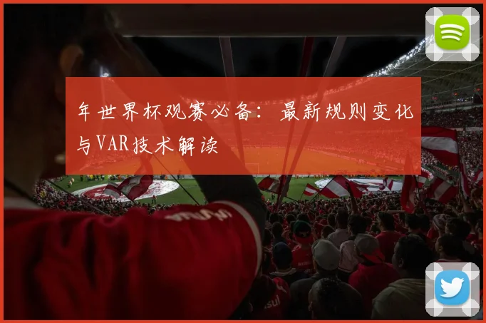 年世界杯观赛必备：最新规则变化与VAR技术解读