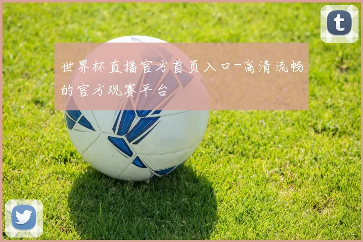 世界杯直播官方首页入口-高清流畅的官方观赛平台