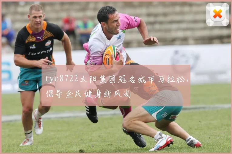 tyc8722太阳集团冠名城市马拉松，倡导全民健身新风尚